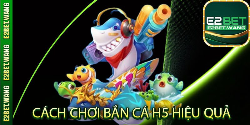 Cách chơi Bắn Cá H5 hiệu quả