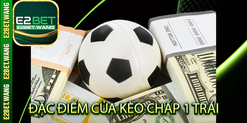 Đặc điểm của kèo chấp 1 trái