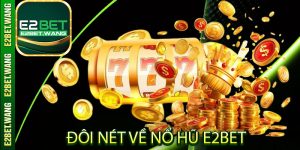 Đôi nét về nổ hũ E2Bet