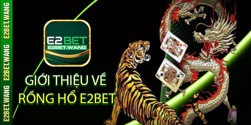 Giới thiệu về Rồng Hổ E2bet