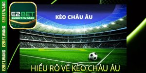 Hiểu rõ về kèo Châu Âu