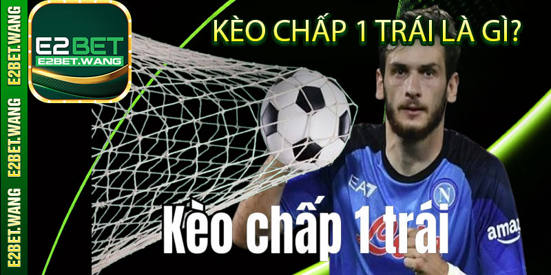 Kèo chấp 1 trái là gì?