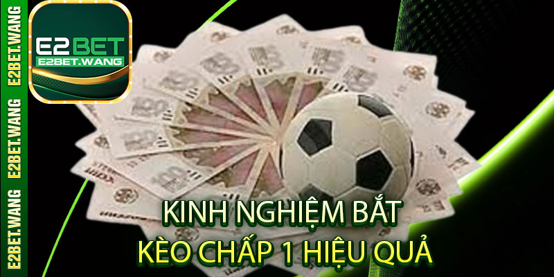 Kinh nghiệm bắt 
kèo chấp 1 hiệu quả