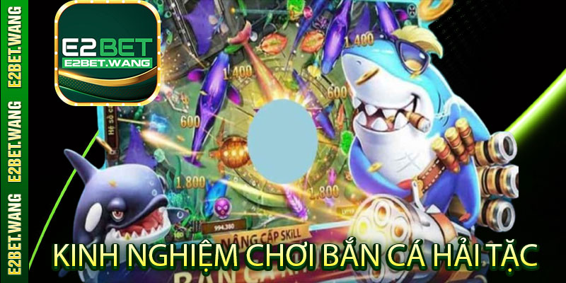 Kinh nghiệm chơi Bắn Cá Hải Tặc