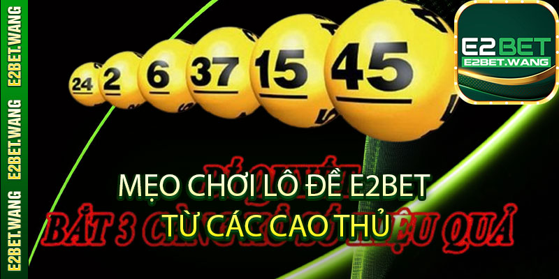 Mẹo chơi lô đề E2bet từ các cao thủ