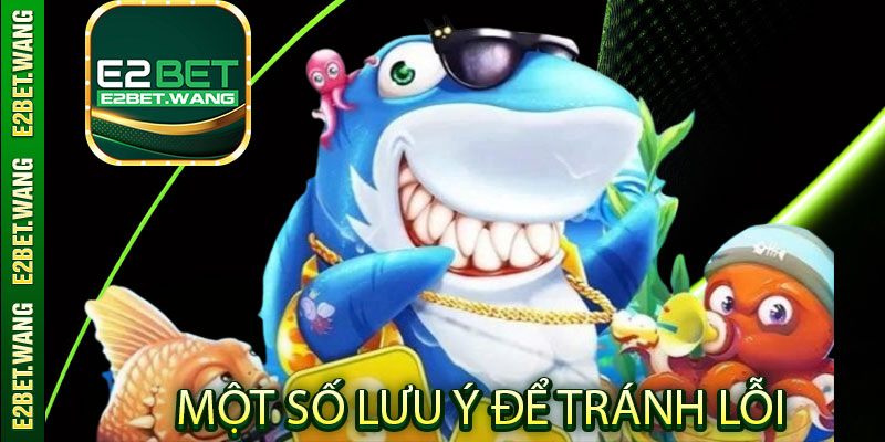 Một Số Lưu Ý Để Tránh Lỗi Khi Chơi Bắn Cá Tài Lộc