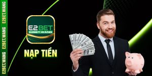 Lợi ích khi nạp tiền tại E2Bet