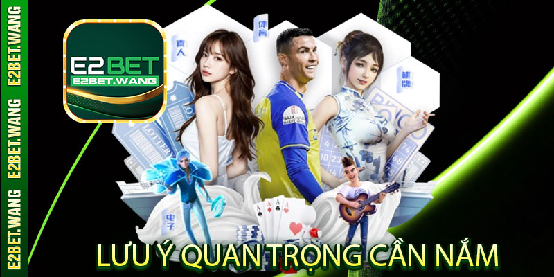 Những lưu ý quan trọng cần nắm khi đăng ký E2Bet