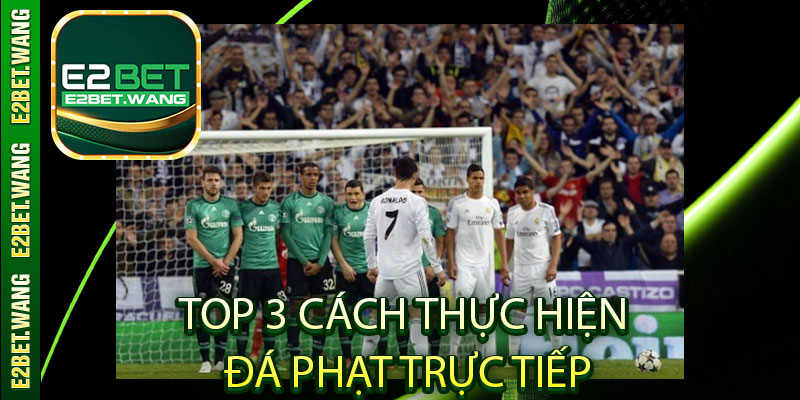 Top 3 cách thực hiện đá phạt trực tiếp