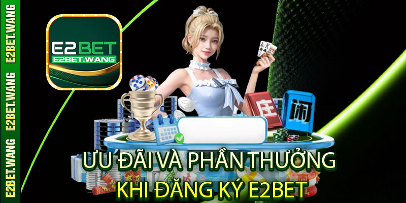 Ưu đãi và phần thưởng khi đăng ký E2Bet