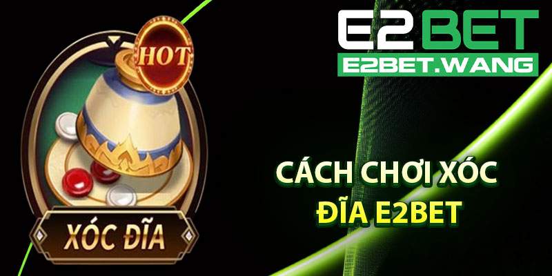 Cách Chơi Xóc Đĩa E2BET