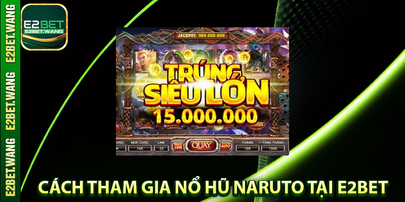 Cách Tham Gia Nổ Hũ Naruto Tại E2BET
