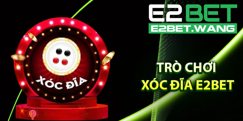 Giới Thiệu Về Trò Chơi Xóc Đĩa E2BET